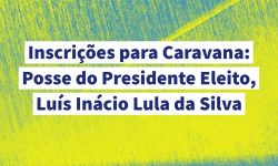 Inscrições para Caravana para Posse do Presidente Eleito, Lula, em 2023 1