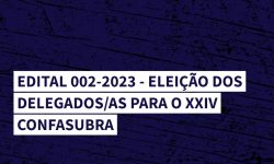 Edital 002-2023 - Eleição dos Delegados/as para o XXIV CONFASUBRA 2
