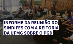 Informe sobre a reunião do SINDIFES com a Reitoria da UFMG sobre o PGD 2