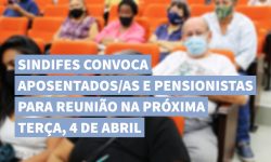 SINDIFES convoca aposentados/as e pensionistas para Reunião Ampliada no dia 4 de abril 4