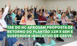 TAE do HC aprovam proposta de retorno do plantão 12h x 60h e suspendem indicativo de greve 1