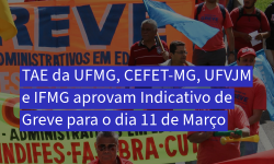 TAE da UFMG, CEFET-MG, UFVJM e IFMG aprovam Indicativo de Greve para o dia 11 de Março 1